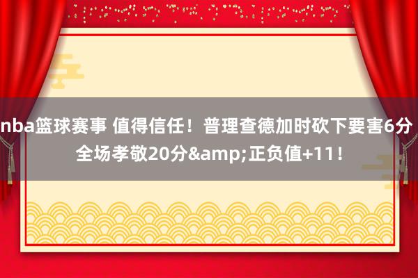 nba篮球赛事 值得信任！普理查德加时砍下要害6分 全场孝敬20分&正负值+11！