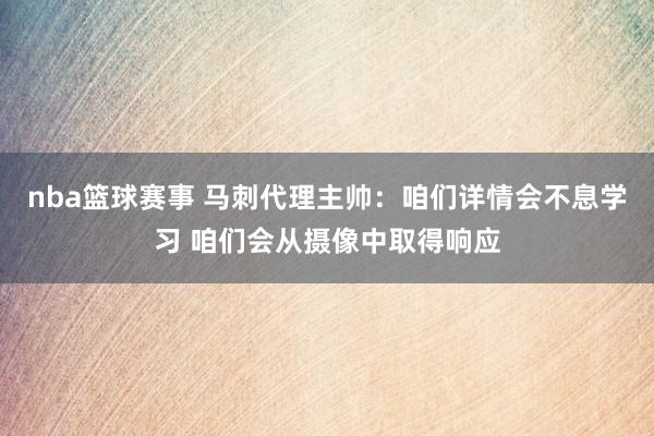 nba篮球赛事 马刺代理主帅：咱们详情会不息学习 咱们会从摄像中取得响应