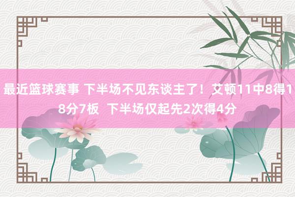 最近篮球赛事 下半场不见东谈主了！艾顿11中8得18分7板  下半场仅起先2次得4分