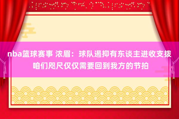 nba篮球赛事 浓眉：球队遏抑有东谈主进收支拨 咱们咫尺仅仅需要回到我方的节拍