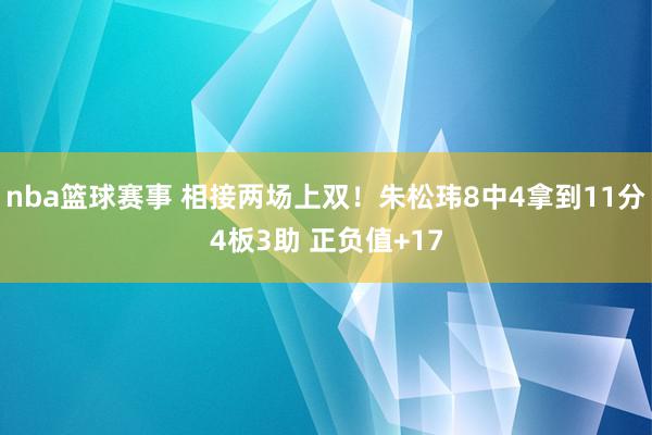 nba篮球赛事 相接两场上双！朱松玮8中4拿到11分4板3助 正负值+17