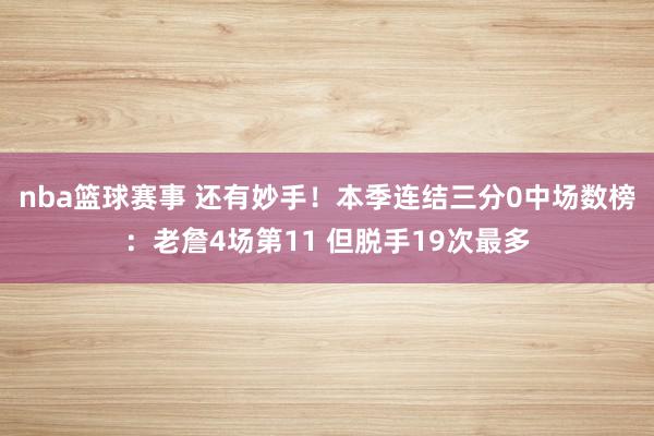 nba篮球赛事 还有妙手！本季连结三分0中场数榜：老詹4场第11 但脱手19次最多