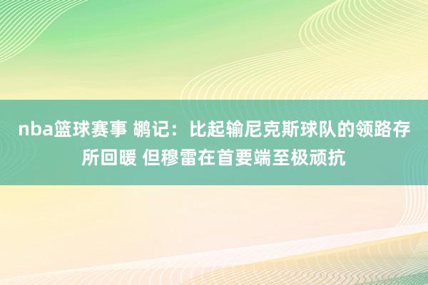 nba篮球赛事 鹕记：比起输尼克斯球队的领路存所回暖 但穆雷在首要端至极顽抗